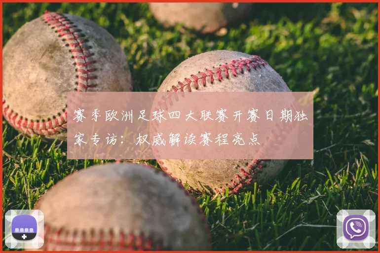 赛季欧洲足球四大联赛开赛日期独家专访：权威解读赛程亮点