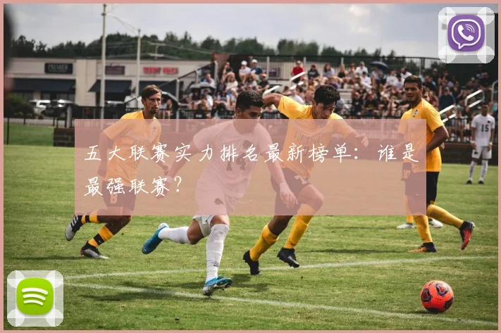 五大联赛实力排名最新榜单：谁是最强联赛？